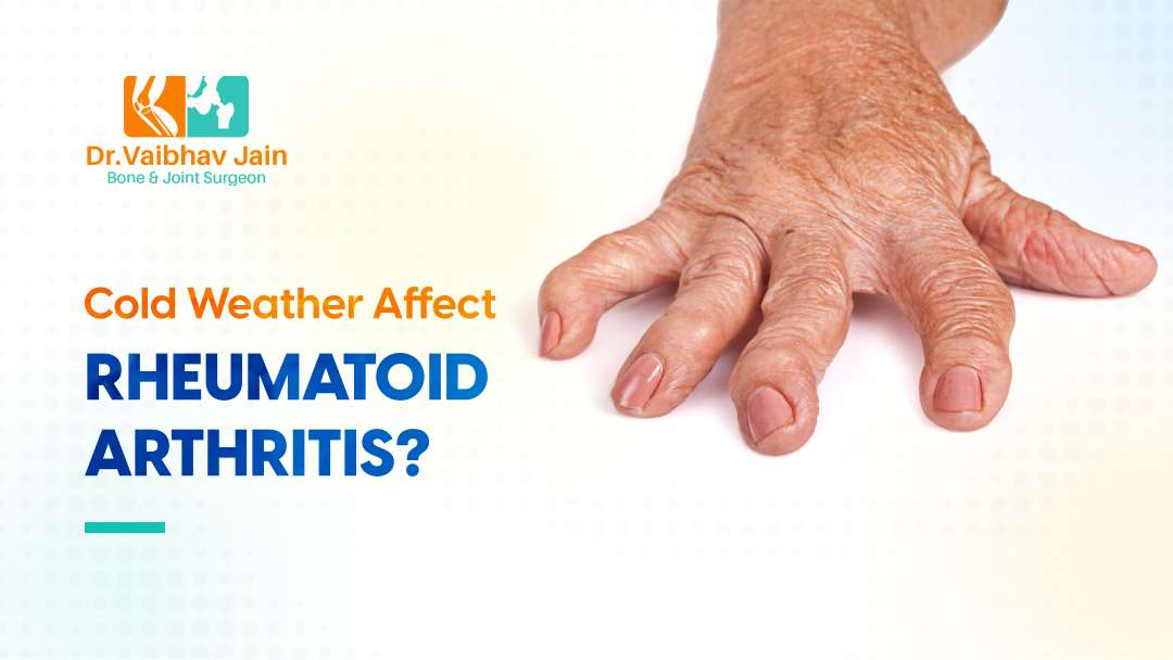 Can Cold Weather Affect Your Arthritis How To Get Rid Of Winter Rheumatoid Arthritis Dr. Vaibhav Jain